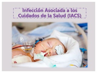 Infección Asociada a los
Cuidados de la Salud (IACS)
 