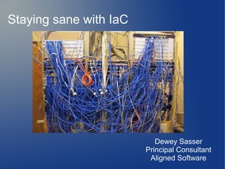 Staying sane with IaC
Dewey Sasser
Principal Consultant
Aligned Software
 