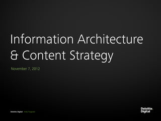 Information Architecture
& Content Strategy
November 7, 2012




Deloitte Digital Andy Fitzgerald
 