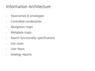 Information Architecture

Builds bridges between:
   Users & content
   Strategy & tactics
   Platforms & channels
   Rese...