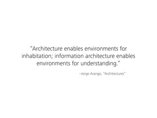 Information architecture happens
     by design or by default.
 
