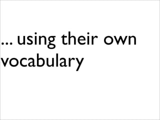 ... using their own
vocabulary
 