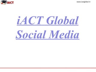 www.iactglobal.in
iACT Global
Social Media
 