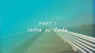 PART 1
Infra as Code
4
 