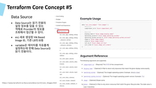 Terraform Core Concept #5
● Data Source는 읽기 전용의
설정 정보를 담을 수 있는
객체로 Provider의 정보를
조회해서 접근할 수 있다.
● ex) 새로 생성된 VM Based
Image ID, 기존 LB의 ID등
● variable은 데이터를 자유롭게
설정하는데 반해 Data Source는
읽기 전용이다.
Data Source
https://www.terraform.io/docs/providers/oci/d/core_images.html
45
 