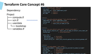Terraform Core Concept #6
Project
├── compute.tf
├── vcn.tf
├── userdata
│ └── bootstrap
└── variables.tf
47
Dependency
 