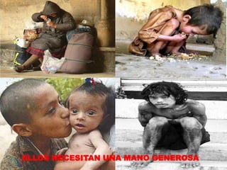 ELLOS NECESITAN UNA MANO GENEROSA
 