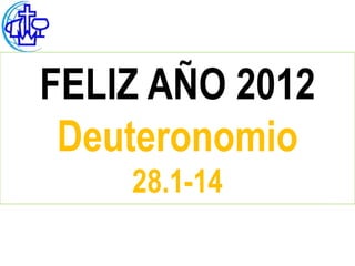 FELIZ AÑO 2012
 Deuteronomio
    28.1-14
 
