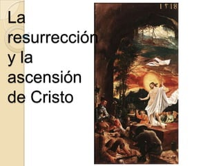 La
resurrección
y la
ascensión
de Cristo
 