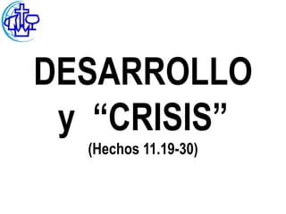 DESARROLLO
 y “CRISIS”
  (Hechos 11.19-30)
 