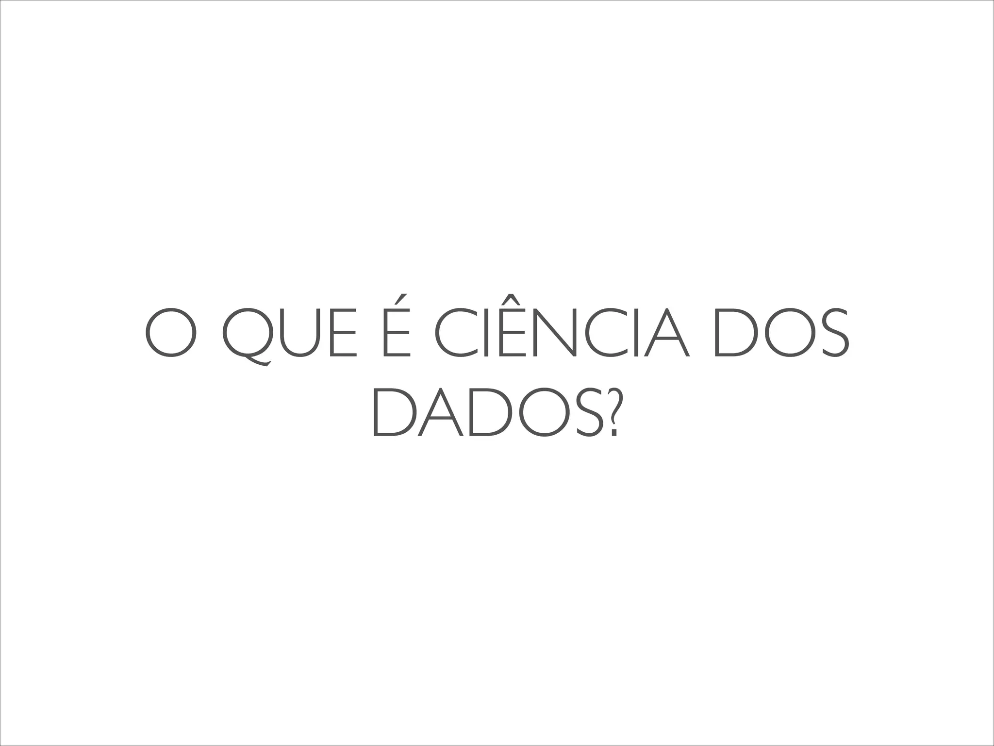 O QUE É CIÊNCIA DOS 
DADOS? 
 