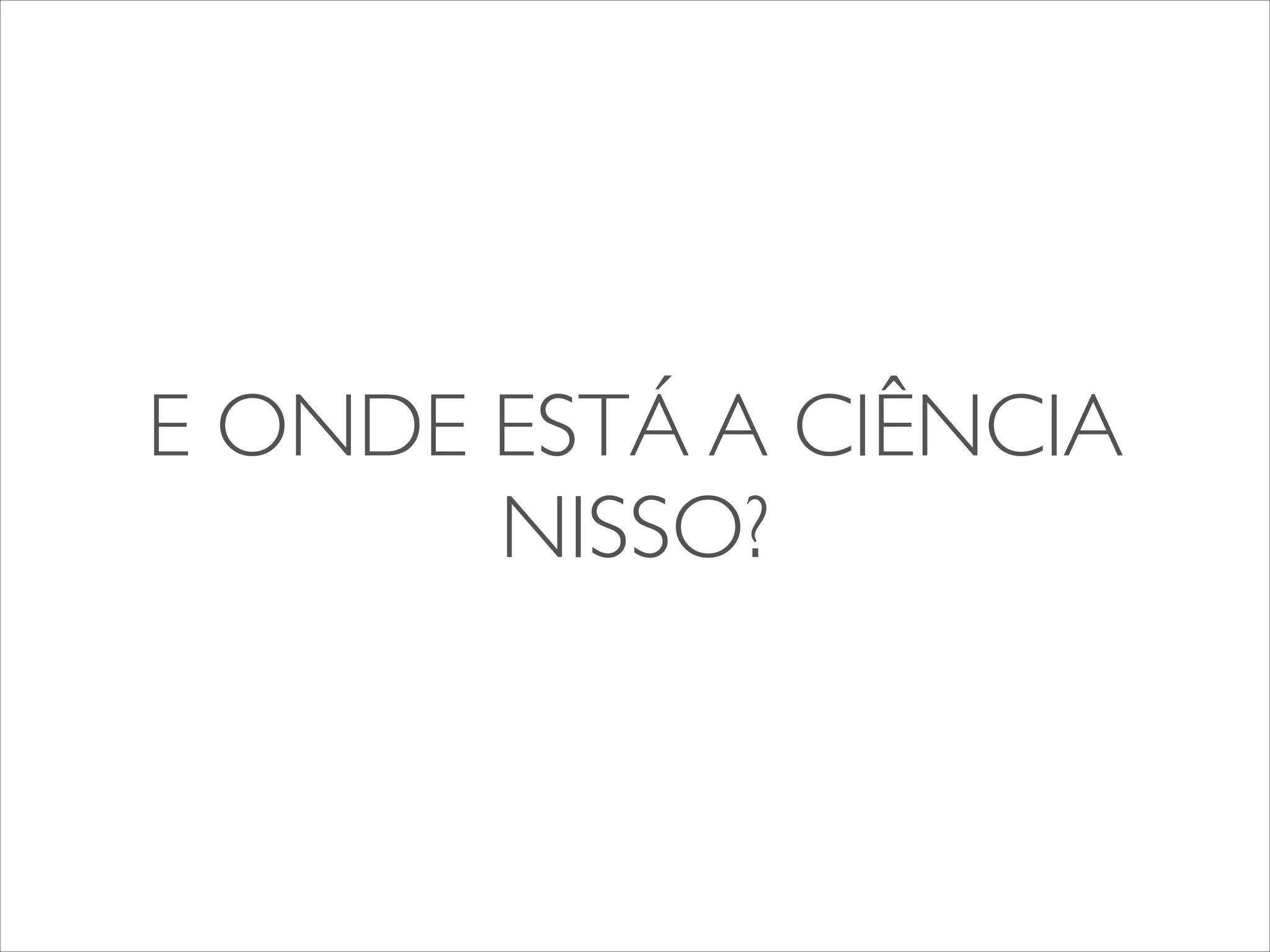 E ONDE ESTÁ A CIÊNCIA 
NISSO? 
 