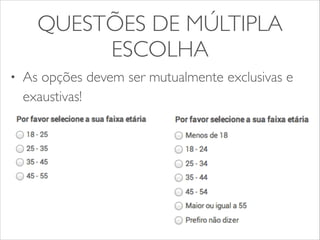 QUESTÕES DE MÚLTIPLA 
ESCOLHA 
• As opções devem ser mutualmente exclusivas e 
exaustivas! 
 