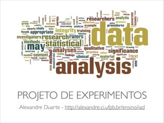 PROJETO DE EXPERIMENTOS 
Alexandre Duarte - http://alexandre.ci.ufpb.br/ensino/iad 
 