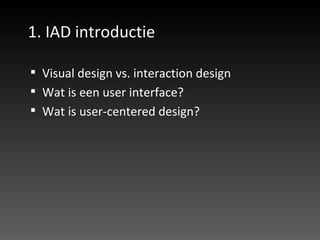 1. IAD introductie  Visual design vs. interaction design Wat is een user interface? Wat is user-centered design? 