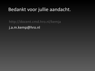 Bedankt voor jullie aandacht. http://docent.cmd.hro.nl/kemja [email_address] 