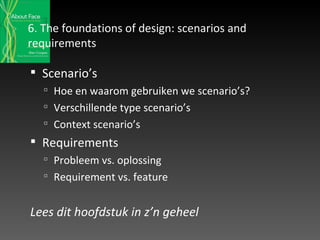 6. The foundations of design: scenarios and requirements Scenario’s Hoe en waarom gebruiken we scenario’s? Verschillende type scenario’s Context scenario’s Requirements Probleem vs. oplossing Requirement vs. feature Lees dit hoofdstuk in z’n geheel 