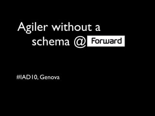 Agiler without a schema @forward
