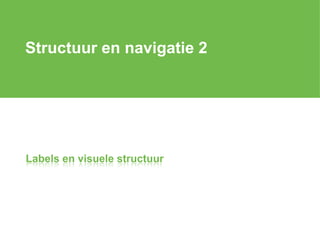 Structuur en navigatie 2




Labels en visuele structuur
 