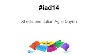 #iad14
XI edizione Italian Agile Day(s)
 