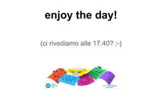 enjoy the day!
(ci rivediamo alle 17.40? ;-)
 