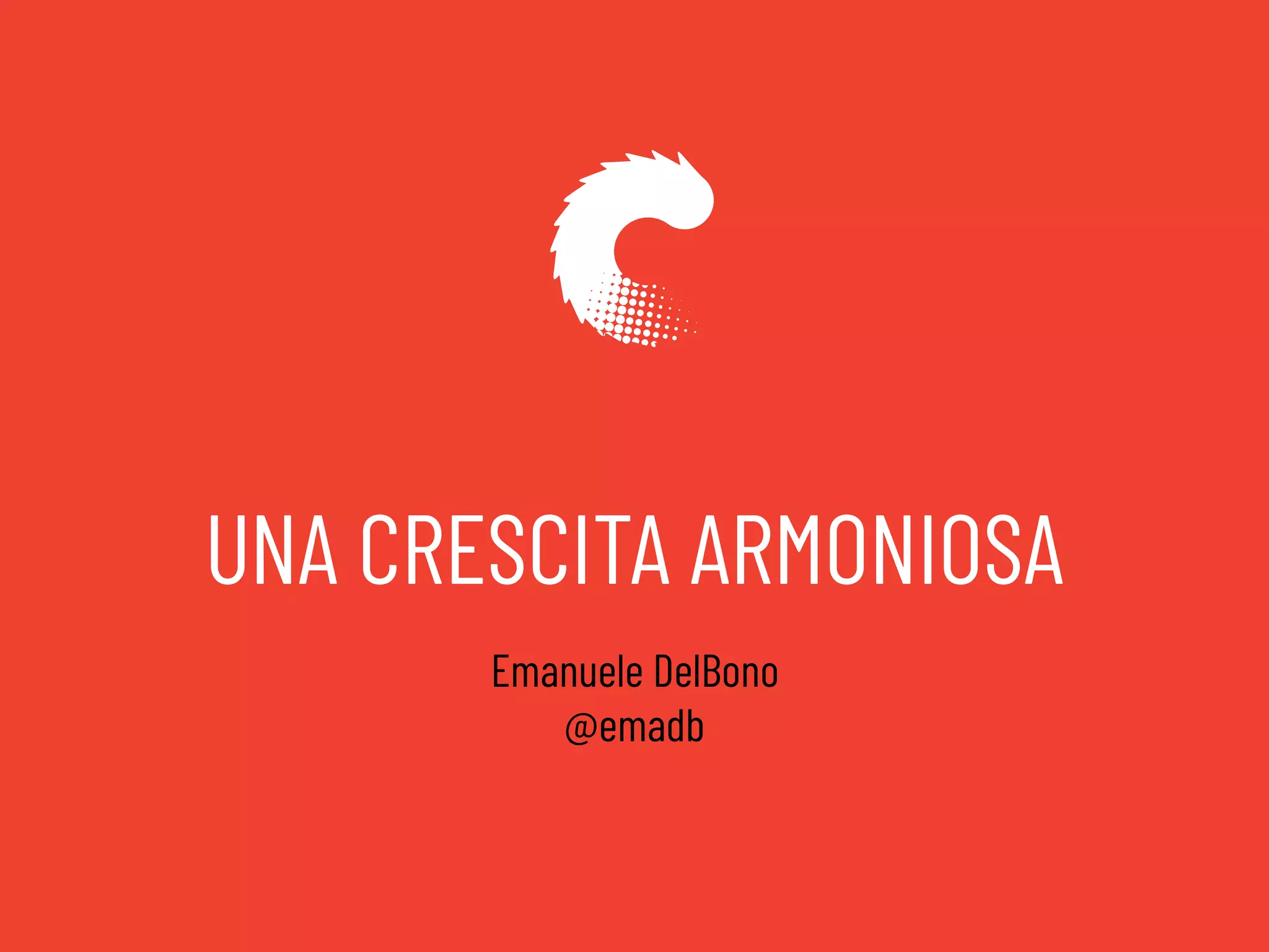 UNA CRESCITA ARMONIOSA
Emanuele DelBono
@emadb
 