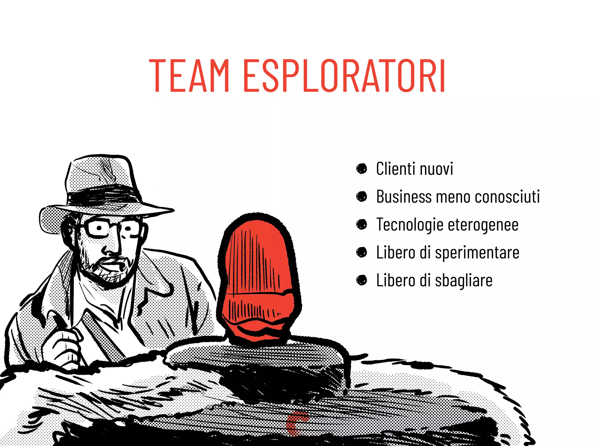 TEAM ESPLORATORI
Clienti nuovi
Business meno conosciuti
Tecnologie eterogenee
Libero di sperimentare
Libero di sbagliare
 