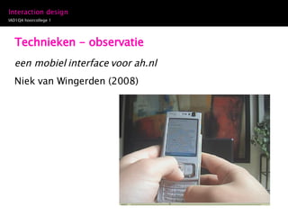 Technieken - observatie een mobiel interface voor ah.nl Niek van Wingerden (2008) 