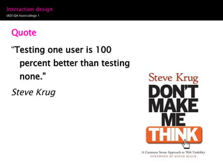 Quote “ Testing one user is 100 percent better than testing none.”  Steve Krug 