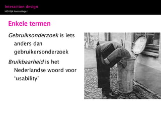 Enkele termen Gebruiksonderzoek  is iets anders dan gebruikersonderzoek  Bruikbaarheid  is het Nederlandse woord voor ‘usability’ 