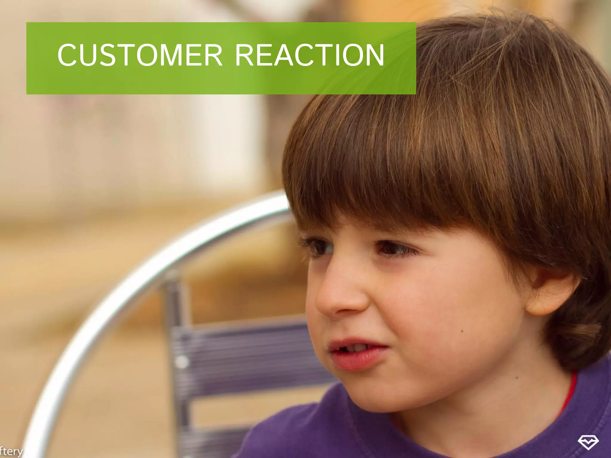 CUSTOMER REACTION
 