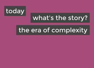 todaytoday
what's the story?what's the story?
the era of complexitythe era of complexity
 