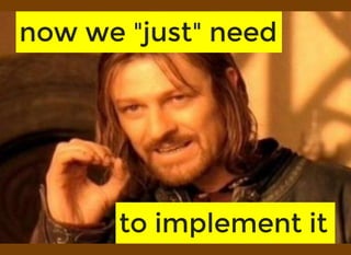 now we "just" neednow we "just" need
to implement itto implement it
 