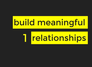 11
build meaningfulbuild meaningful
relationshipsrelationships
 
