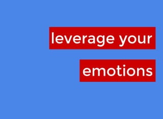 leverage yourleverage your
emotionsemotions
 