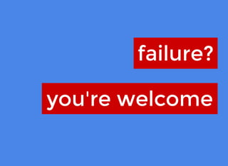 failure?failure?
you're welcomeyou're welcome
 