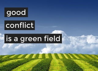 conflictconflict
goodgood
is a green fieldis a green field
 