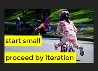 start smallstart small
proceed by iterationproceed by iteration
 