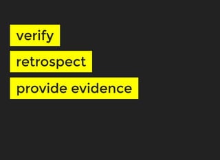 verifyverify
retrospectretrospect
provide evidenceprovide evidence
 