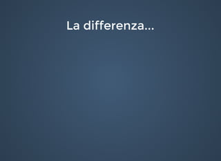 La differenza...La differenza...
 