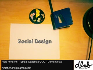 niels hendriks – Social Spaces x CUO - Dementielab
nielshendriks@gmail.com

 