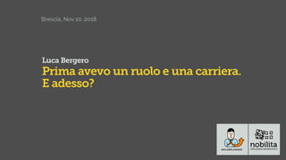 Brescia, Nov 10, 2018
Luca Bergero
Prima avevo un ruolo e una carriera.
E adesso?
 