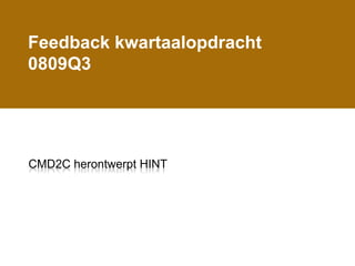 Feedback kwartaalopdracht
0809Q3




CMD2C herontwerpt HINT
 