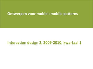 Ontwerpenvoormobiel: mobile patterns Interaction design 2, 2009-2010, kwartaal 1 