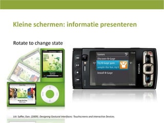 Kleineschermen: informatiepresenterenRotate to change stateUit: Saffer, Dan. (2009). Designing Gestural Interfaces: Touchscreens and Interactive Devices.