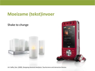 Moeizame (tekst)invoerShake to changeUit: Saffer, Dan. (2009). Designing Gestural Interfaces: Touchscreens and Interactive Devices.