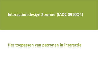 Interaction design 2 zomer (IAD2 0910Q4) Het toepassen van patronen in interactie 