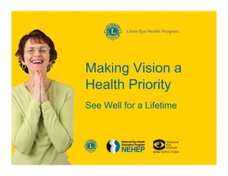 Making Vision a
Health Priority
See Well for a Lifetime
 