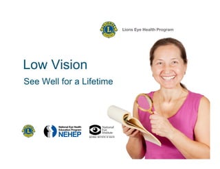 Low Vision	

See Well for a Lifetime
 