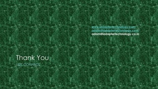 Thank You 
LETS CONNECT 
www.iadaptertechnology.com 
adam@iadaptertechnology.com 
adam@iadaptertechnology.co.in 
